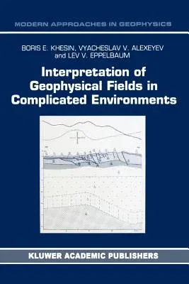 Interpretation of Geophysical Fields in Complicated Environments (Softcover Reprint of the Original 1st 1996)