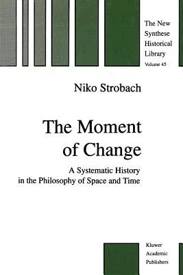 The Moment of Change: A Systematic History in the Philosophy of Space and Time