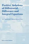 Positive Solutions of Differential, Difference and Integral Equations