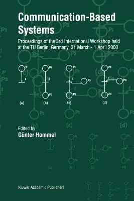 Communication-Based Systems: Proceeding of the 3rd International Workshop Held at the Tu Berlin, Germany, 31 March - 1 April 2000