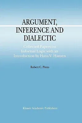 Argument, Inference and Dialectic: Collected Papers on Informal Logic with an Introduction by Hans V. Hansen