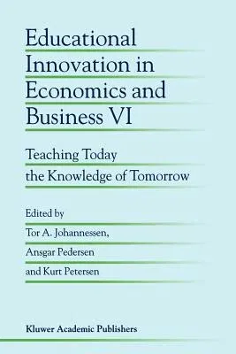 Educational Innovation in Economics and Business VI: Teaching Today the Knowledge of Tomorrow (Softcover Reprint of the Original 1st 2002)