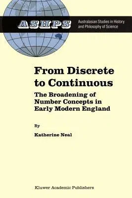 From Discrete to Continuous: The Broadening of Number Concepts in Early Modern England (Softcover Reprint of the Original 1st 2002)