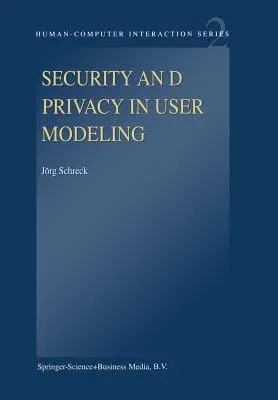 Security and Privacy in User Modeling (Softcover Reprint of the Original 1st 2003)