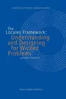 The Locales Framework: Understanding and Designing for Wicked Problems (Softcover Reprint of the Original 1st 2003)