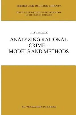 Analyzing Rational Crime -- Models and Methods (Softcover Reprint of the Original 1st 2003)