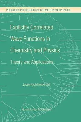 Explicitly Correlated Wave Functions in Chemistry and Physics: Theory and Applications (Softcover Reprint of the Original 1st 2003)