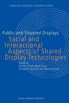 Public and Situated Displays: Social and Interactional Aspects of Shared Display Technologies (Softcover Reprint of the Original 1st 2003)