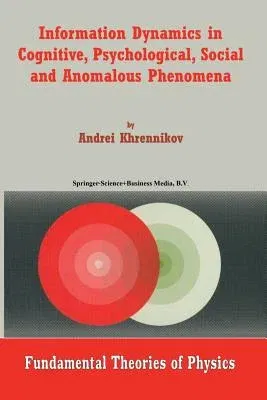 Information Dynamics in Cognitive, Psychological, Social, and Anomalous Phenomena (Softcover Reprint of the Original 1st 2004)