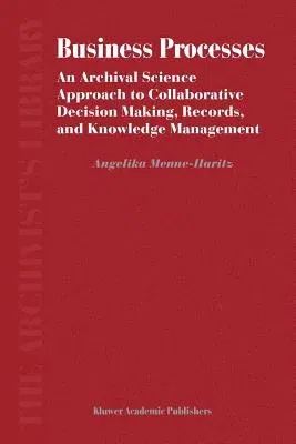 Business Processes: An Archival Science Approach to Collaborative Decision Making, Records, and Knowledge Management