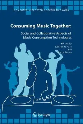 Consuming Music Together: Social and Collaborative Aspects of Music Consumption Technologies