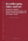 Recordkeeping, Ethics and Law: Regulatory Models, Participant Relationships and Rights and Responsibilities in the Online World