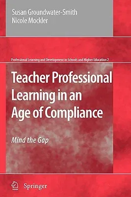 Teacher Professional Learning in an Age of Compliance: Mind the Gap