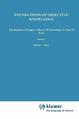 Foundations of Objective Knowledge: The Relations of Popper's Theory of Knowledge to That of Kant