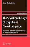 The Social Psychology of English as a Global Language: Attitudes, Awareness and Identity in the Japanese Context (2010)