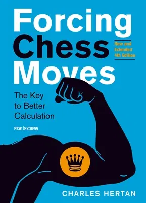 Forcing Chess Moves: The Key to Better Calculation (New and Extended 4th)