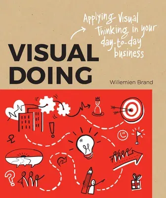 Visual Doing: A Practical Guide to Incorporate Visual Thinking Into Your Daily Business and Communication