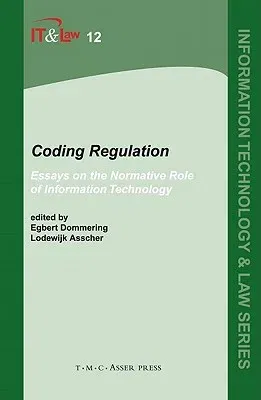 Coding Regulation: Essays on the Normative Role of Information Technology (Edition.)