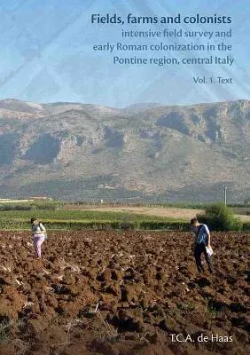 Fields, Farms and Colonists 2 X Volumes: Intensive Field Survey and Early Roman Colonization in the Pontine Region, Central Italy