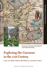 Exploring the Caucasus in the 21st Century: Essays on Culture, History and Politics in a Dynamic Context