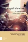 Playful Identities: The Ludification of Digital Media Cultures