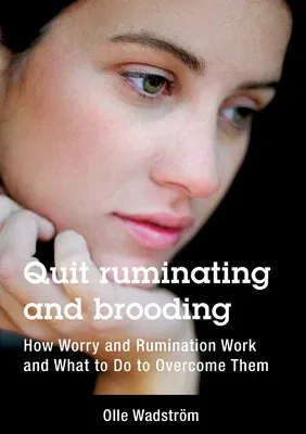 Quit ruminating and brooding: How Worry and Ruminating Work and What to Do to Overcome Them