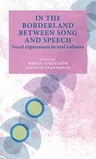 In the Borderland Between Song and Speech: Vocal Expressions in Oral Cultures