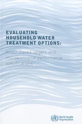 Evaluating Household Water Treatment Options: Health-Based Targets and Microbiological Performance Specifications