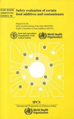 Safety Evaluation of Certain Food Additives and Contaminants: Sixty-Seventh Meeting of the Joint Fao/Who Expert Committee on Food Additives