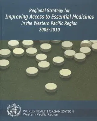 Regional Strategy for Improving Access to Essential Medicines in the Western Pacific Region, 2005-2010