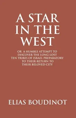 A Star In The West Or A Humble Attempt To Discover The Long Lost Ten Tribes Of Israel, Preparatory To Their Return To Their Beloved City Jerusalem: Prep