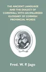 The Ancient Language And The Dialect Of Cornwall With An Enlarged Glossary Of Cornish Provincial Words. Also An Appendix, Containing A List Of Writers On