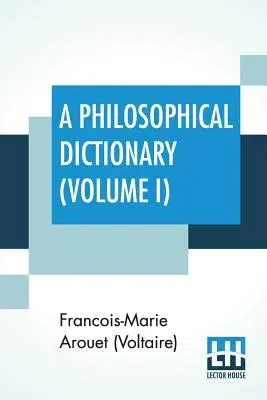 A Philosophical Dictionary (Volume I): With Notes By Tobias Smollett, Revised And Modernized New Translations By William F. Fleming, And An Introduction