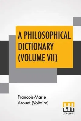 A Philosophical Dictionary (Volume VII): With Notes By Tobias Smollett, Revised And Modernized New Translations By William F. Fleming, And An Introducti