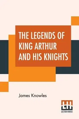 The Legends Of King Arthur And His Knights