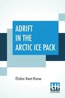 Adrift In The Arctic Ice Pack: From The History Of The First U. S. Grinnell Expedition In Search Of Sir John Franklin; Edited By Horace Kephart