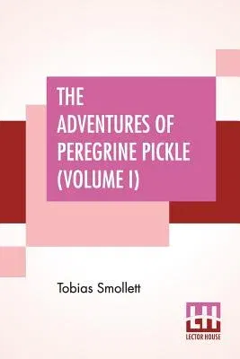 The Adventures Of Peregrine Pickle (Volume I): In Which Are Included Memoirs Of A Lady Of Quality