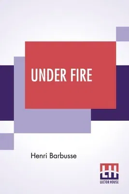 Under Fire: The Story Of A Squad; Translated By Fitzwater Wray