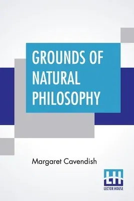 Grounds Of Natural Philosophy: Divided Into Thirteen Parts With An Appendix Containing Five Parts The Second Edition, Much Altered From The First, Wh