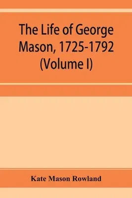 The life of George Mason, 1725-1792 (Volume I)