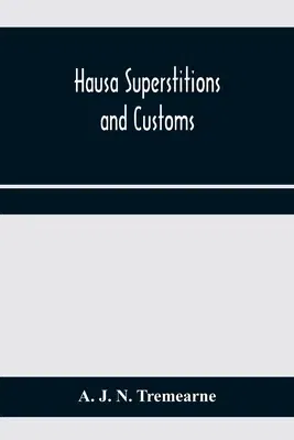 Hausa superstitions and customs; an introduction to the folk-lore and the folk