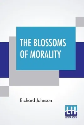 The Blossoms Of Morality: Intended For The Amusement And Instruction Of Young Ladies And Gentlemen By The Editor Of The Looking-Glass For The Mi