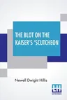 The Blot On The Kaiser's 'Scutcheon