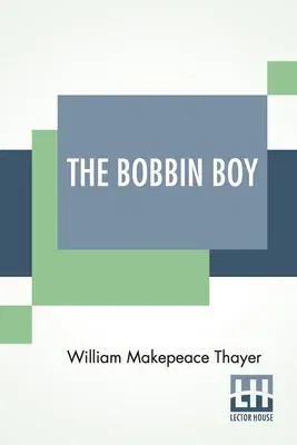 The Bobbin Boy: Or, How Nat Got His Learning. An Example For Youth.