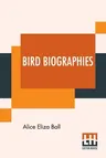 Bird Biographies: A Guide-Book For Beginners An Introduction To 150 Common Land Birds Of The Eastern United States