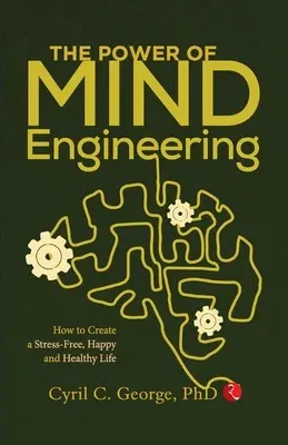 The Power of Mind Engineering: How to Create a Stress-Free, Happy and Healthy Life