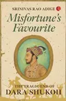 Misfortune's Favourite: The Tragic End of Dara Shukoh