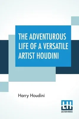 The Adventurous Life Of A Versatile Artist Houdini