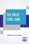 The Great Lone Land: A Narrative Of Travel And Adventure In The Nort-West Of America With Illustrations And Route Map.