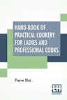 Hand-Book Of Practical Cookery For Ladies And Professional Cooks: Containing The Whole Science And Art Of Preparing Human Food.